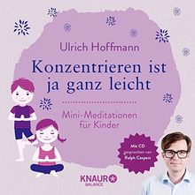 Konzentrieren ist ja ganz leicht: Mini-Meditationen für Kinder