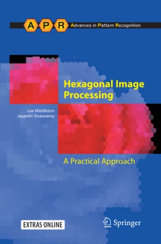 Hexagonal Image Processing: A Practical Approach (Advances in Computer Vision and Pattern Recognition)