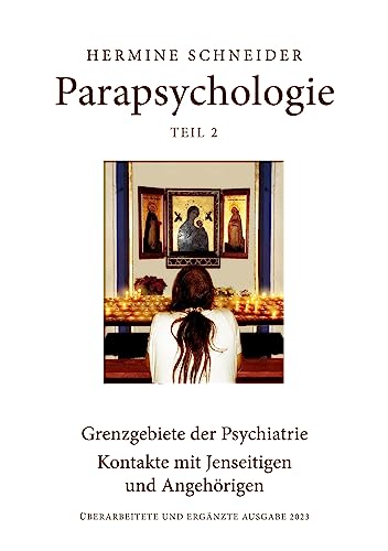 Parapsychologie Teil 2: Grenzgebiete der Psychiatrie - Kontakte mit Jenseitigen und Angehörigen - Überarbeitete und ergänzte Ausgabe 2023