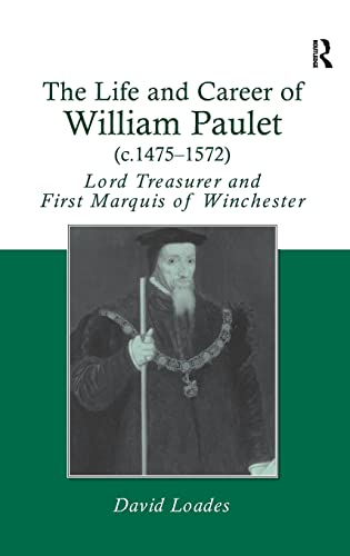 The Life and Career of William Paulet (c.1475-1572): Lord Treasurer and First Marquis of Winchester