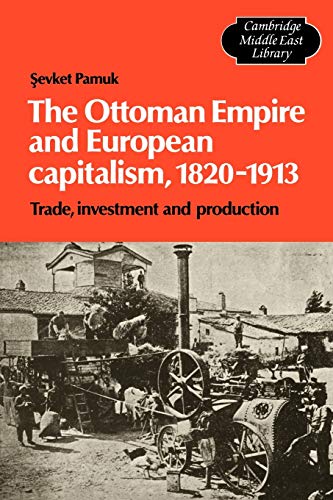 The Ottoman Empire and European Capitalism, 1820-1913: Trade, Investment and Production (Cambridge Middle East Library, Band 12)