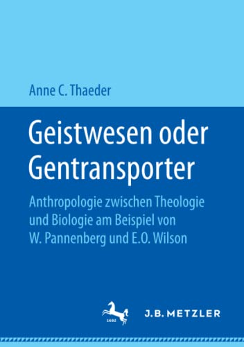 Geistwesen oder Gentransporter: Anthropologie zwischen Theologie und Biologie am Beispiel von W. Pannenberg und E.O. Wilson