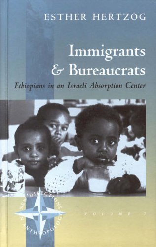 Immigrants and Bureaucrats: Ethiopians in an Israeli Absorbtion Center: Ethiopians in an Israeli Absorption Center (New Directions in Anthropology)