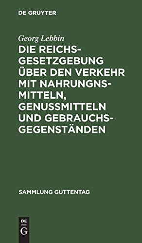 Die Reichsgesetzgebung über den Verkehr mit Nahrungnsmitteln, Genußmitteln und Gebrauchsgegenständen: Mit Anmerkungen und Sachregister (Sammlung Guttentag, 54, Band 54)