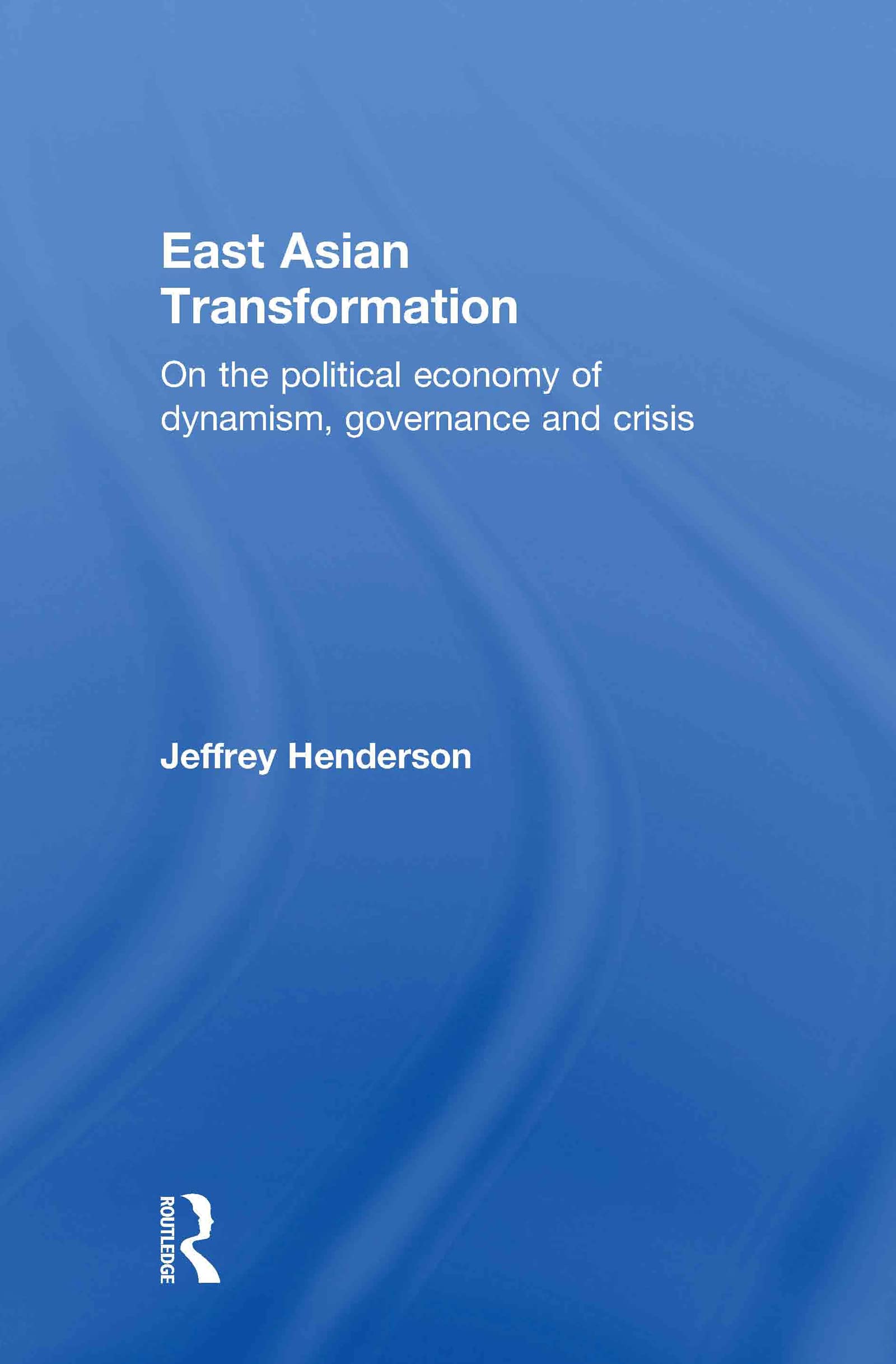East Asian Transformation: On the Political Economy of Dynamism, Governance and Crisis