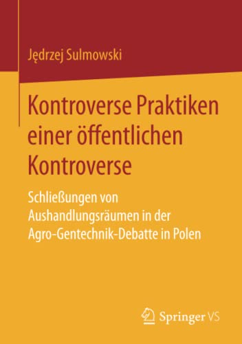 Kontroverse Praktiken einer öffentlichen Kontroverse: Schließungen von Aushandlungsräumen in der Agro-Gentechnik-Debatte in Polen