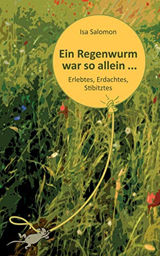 Ein Regenwurm war so allein ...: Erlebtes, Erdachtes, Stibitztes