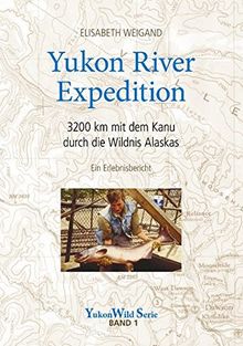 Yukon River Expedition: 3200 km mit dem Kanu durch die Wildnis Alaskas