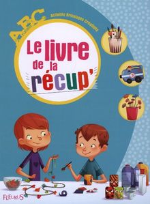 Le livre de la récup' : activités, bricolages, créations