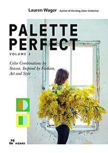 Palette Perfect Vol 2: Color Combinations by Season. Inspired by Fashion, Art and Style
