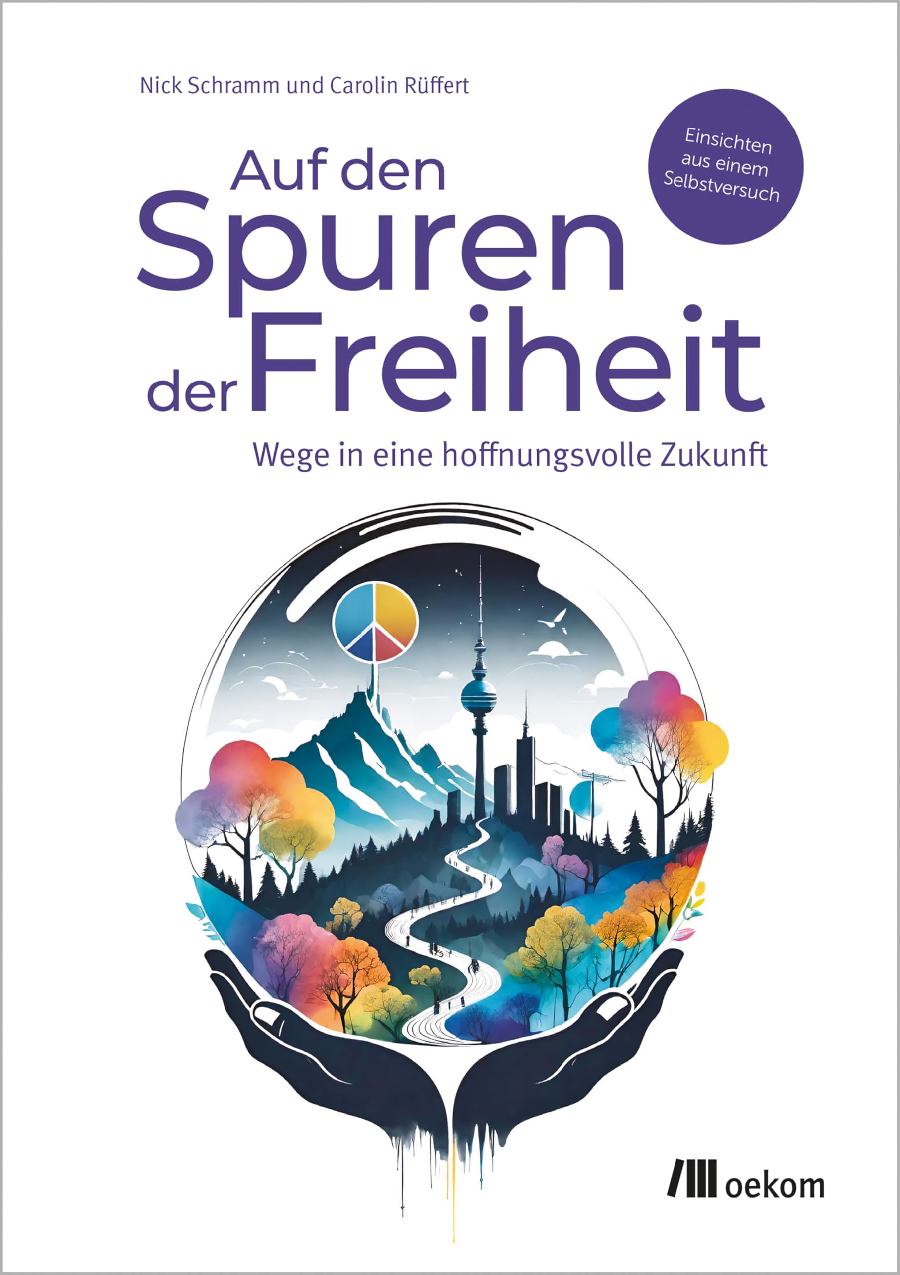 Auf den Spuren der Freiheit: Wege in eine hoffnungsvolle Zukunft. Einsichten aus einem Selbstversuch