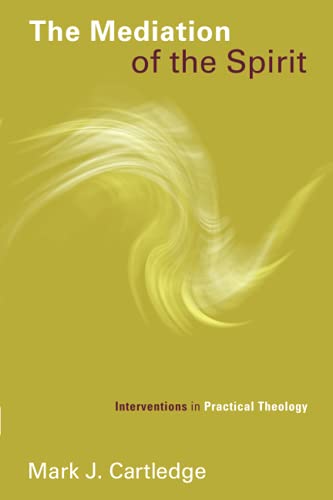 The Mediation of the Spirit: Interventions in Practical Theology (Pentecostal Manifestos)
