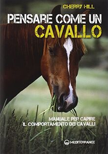 Pensare come un cavallo. Manuale per capire il comportamento dei cavalli