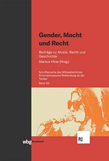 Gender, Macht und Recht: Beiträge zu Musik, Recht und Geschichte (Schriften des Mittelalterlichen Kriminalmuseums Rothenburg ob der Tauber)