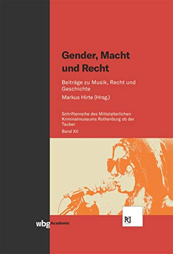 Gender, Macht und Recht: Beiträge zu Musik, Recht und Geschichte (Schriften des Mittelalterlichen Kriminalmuseums Rothenburg ob der Tauber)