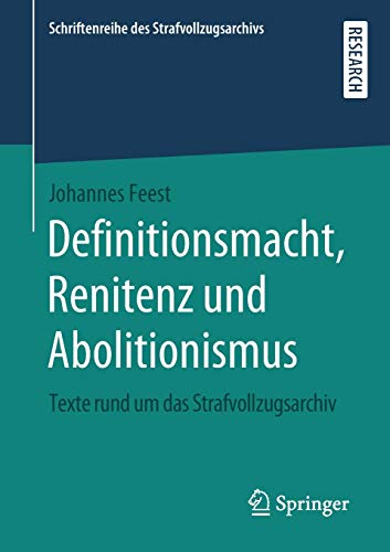Definitionsmacht, Renitenz und Abolitionismus: Texte rund um das Strafvollzugsarchiv (Schriftenreihe des Strafvollzugsarchivs)