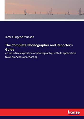 The Complete Phonographer and Reporter's Guide: an inductive exposition of phonography, with its application to all branches of reporting