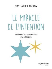 Le miracle de l'intention : manifestez vos rêves en 5 étapes