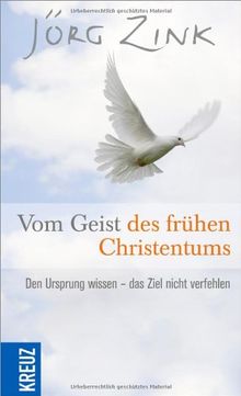 Vom Geist des frühen Christentums: Den Ursprung wissen - das Ziel nicht verfehlen