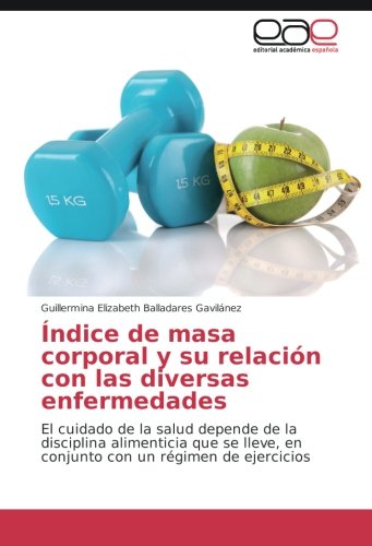 Índice de masa corporal y su relación con las diversas enfermedades: El cuidado de la salud depende de la disciplina alimenticia que se lleve, en conjunto con un régimen de ejercicios