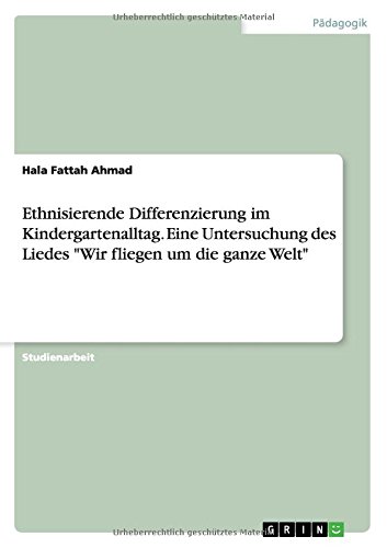 Ethnisierende Differenzierung im Kindergartenalltag. Eine Untersuchung des Liedes Wir fliegen um die ganze Welt