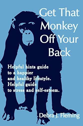 Get That Monkey Off Your Back: Helpful hints guide to a happier and healthy lifestyle. Helpful guide to stress and self-esteem.