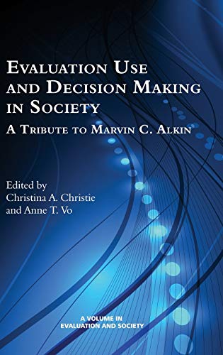 Evaluation Use and Decision-Making in Society: A Tribute to Marvin C. Alkin (HC) (Evaluation and Society)