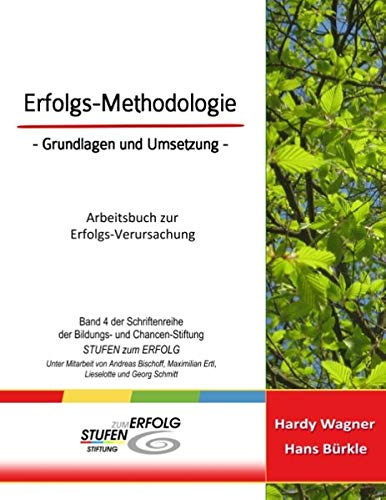Erfolgs-Methodologie - Grundlagen und Umsetzung: Arbeitsbuch zur Erfolgs- Verursachung