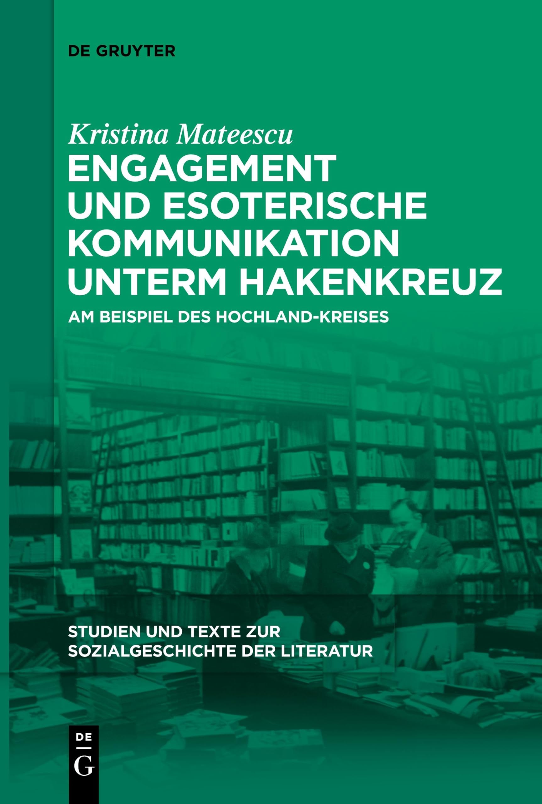 Engagement und esoterische Kommunikation unterm Hakenkreuz: Am Beispiel des Hochland-Kreises (Studien und Texte zur Sozialgeschichte der Literatur, 160)