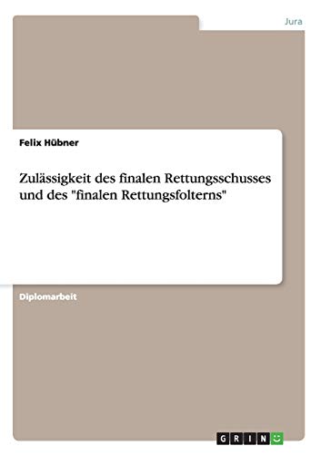 Zulässigkeit des finalen Rettungsschusses und des finalen Rettungsfolterns