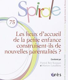 Spirale, n° 75. Les lieux d'accueil de la petite enfance construisent-ils de nouvelles parentalités ?