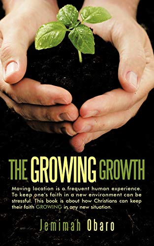 The Growing Growth: Moving Location is a Frequent Human Experience. To Keep One's Faith in a New Environment Can Be Stressful. This Book is About How ... Their Faith Growing in Any New Situation.