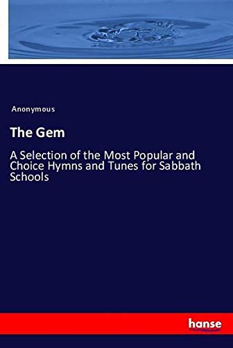 The Gem: A Selection of the Most Popular and Choice Hymns and Tunes for Sabbath Schools