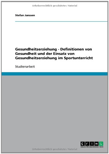 Gesundheitserziehung - Definitionen von Gesundheit und der Einsatz von Gesundheitserziehung im Sportunterricht