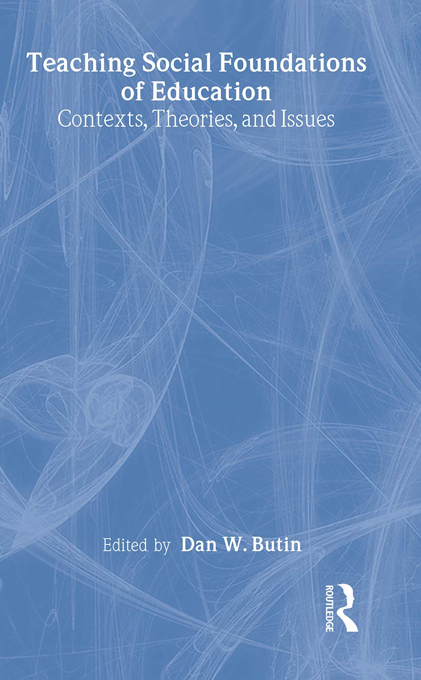 Teaching Social Foundations of Education: Contexts, Theories, and Issues (SOCIOCULTURAL, POLITICAL, AND HISTORICAL STUDIES IN EDUCATION)