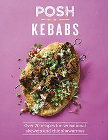 Posh Kebabs: Over 70 recipes for sensational skewers and chic shawarmas (Posh 4)