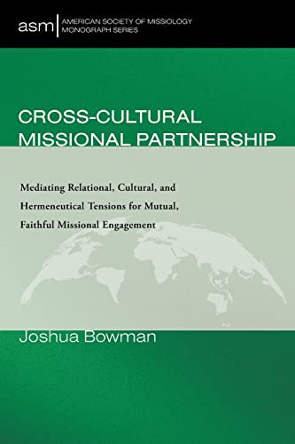 Cross-Cultural Missional Partnership: Mediating Relational, Cultural, and Hermeneutical Tensions for Mutual, Faithful Missional Engagement (American Society of Missiology Monograph)
