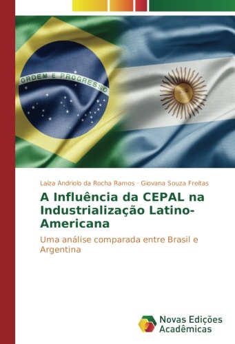 A Influência da CEPAL na Industrialização Latino-Americana: Uma análise comparada entre Brasil e Argentina