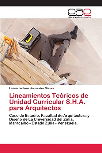 Lineamientos Teóricos de Unidad Curricular S.H.A. para Arquitectos: Caso de Estudio: Facultad de Arquitectura y Diseño de La Universidad del Zulia, Maracaibo - Estado Zulia - Venezuela.