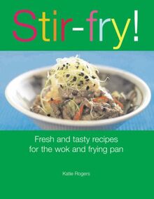 Stir-fry!: Fresh and Tasty Recipes for the Wok and Frying Pan