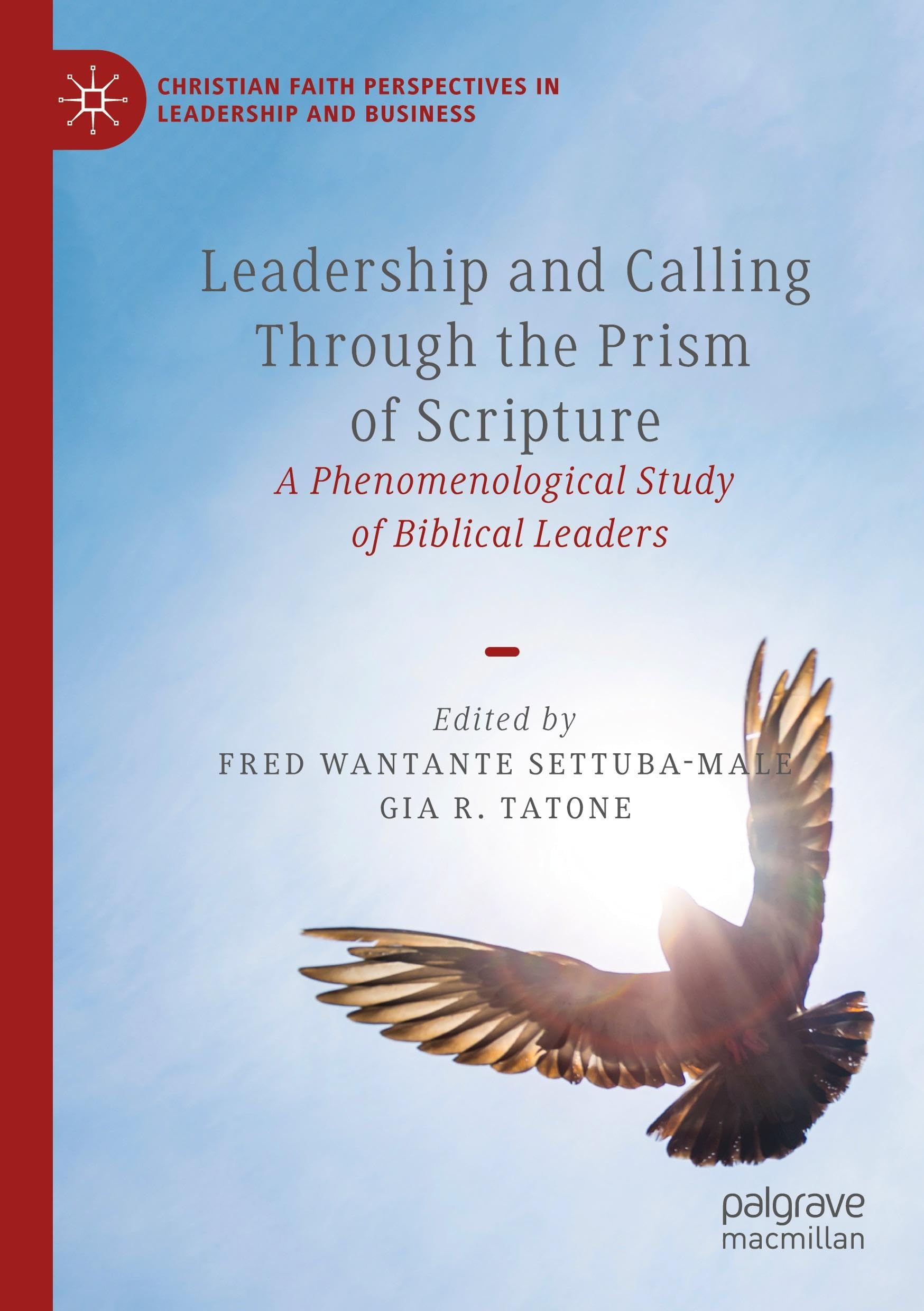 Leadership and Calling Through the Prism of Scripture: A Phenomenological Study of Biblical Leaders (Christian Faith Perspectives in Leadership and Business)