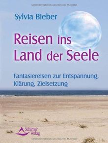 Reisen ins Land der Seele - Fantasiereisen zur Entspannung, Klärung, Zielsetzung - Ein Praxishandbuch