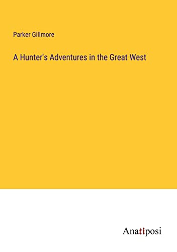 A Hunter's Adventures in the Great West
