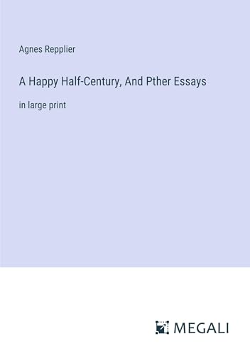A Happy Half-Century, And Pther Essays: in large print