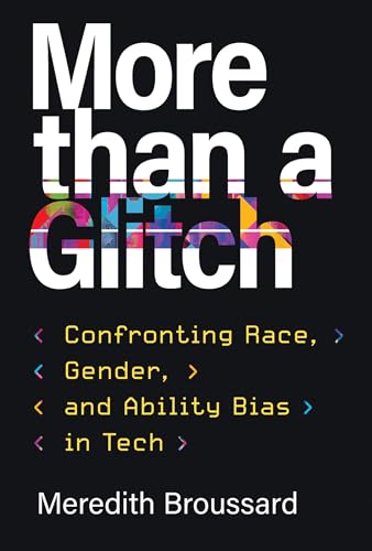 Meredith Broussard More Than A Glitch, Confronting Race, Gender, And Ability Bias In Tech