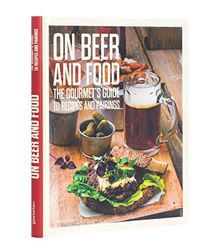 On Beer and Food: The Gourmet's Guide to Recipes and Pairings