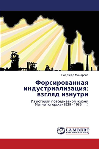 Форсированная индустриализация: взгляд изнутри: Из истории повседневной жизни Магнитогорска (1929 - 1935 гг.): Iz istorii powsednewnoj zhizni Magnitogorska (1929 - 1935 gg.)