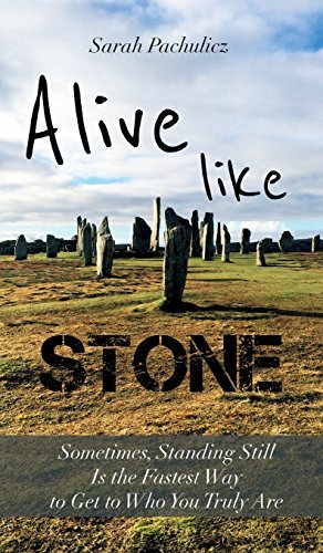 Alive Like Stone: Sometimes, Standing Still Is the Fastest Way to Get to Who You Truly Are