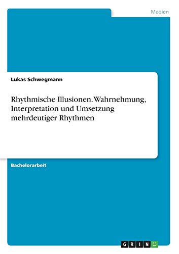 Rhythmische Illusionen. Wahrnehmung, Interpretation und Umsetzung mehrdeutiger Rhythmen