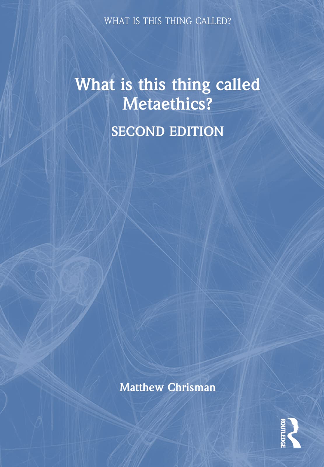 Matthew Chrisman What Is This Thing Called Metaethics?
